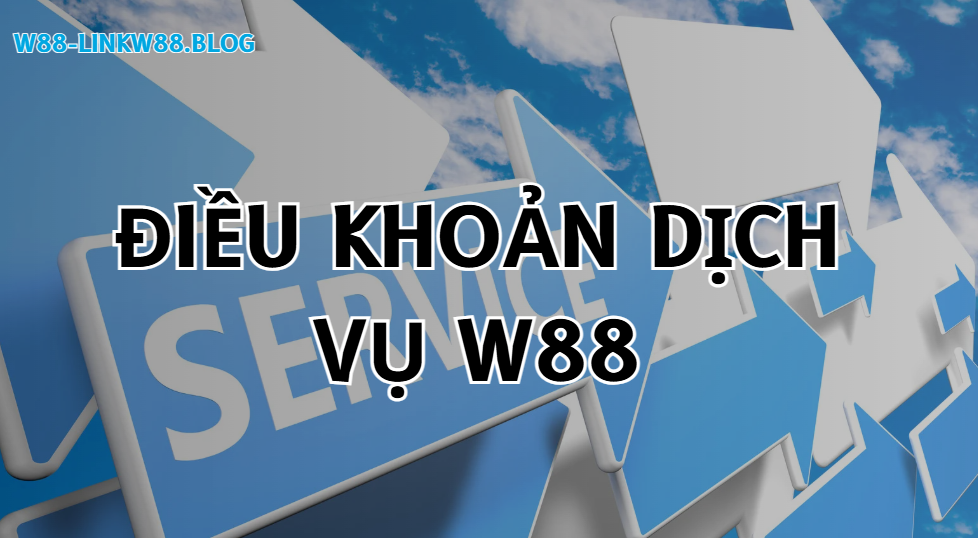 Điều Khoản Dịch Vụ W88 - Bảo Vệ Quyền Lợi Của Khách Hàng 1 Điều khoản dịch vụ W88